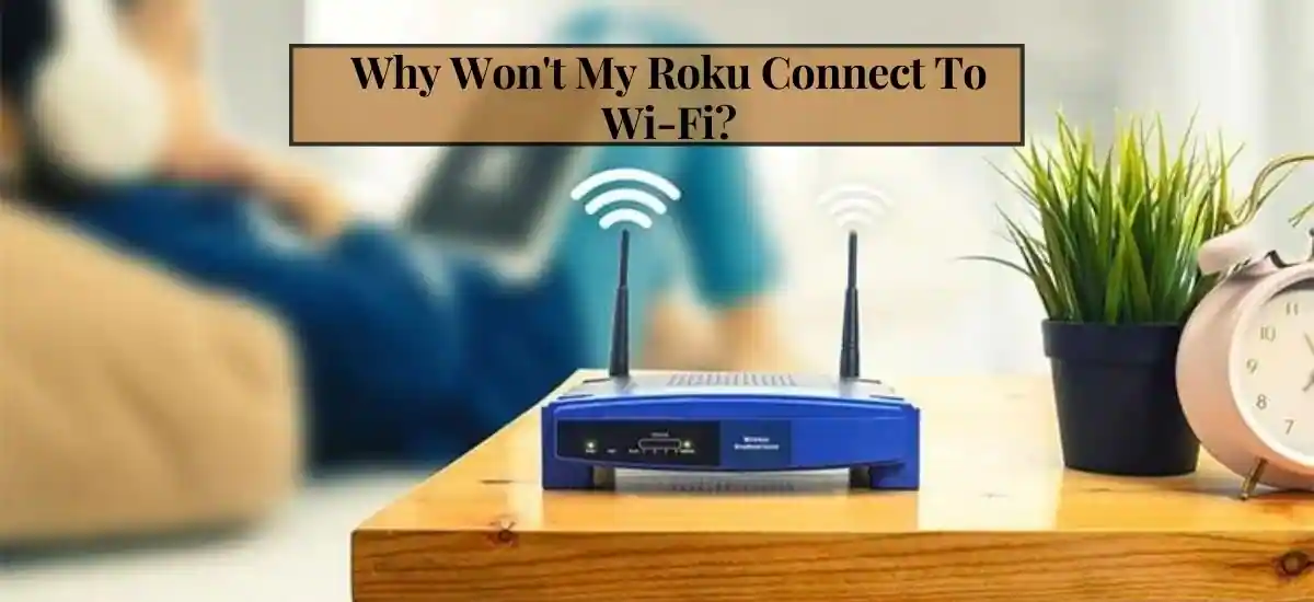Why Won't My Roku Connect To Wi-Fi