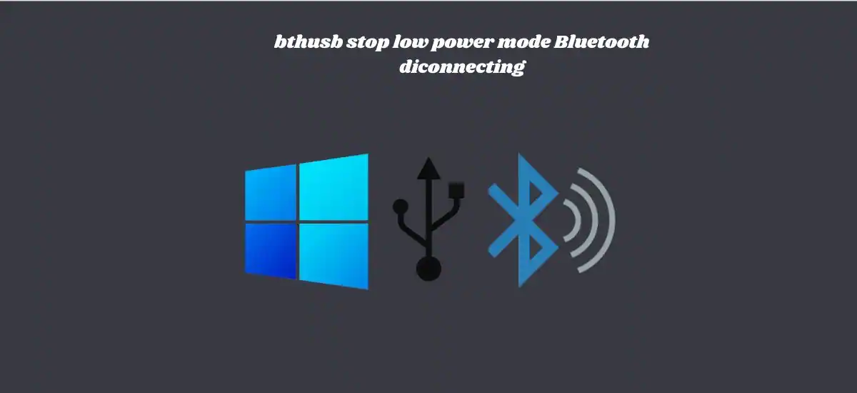 Bthusb stop low power mode Bluetooth Diconnecting